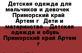 Детская одежда для мальчиков и девочек - Приморский край, Артем г. Дети и материнство » Детская одежда и обувь   . Приморский край,Артем г.